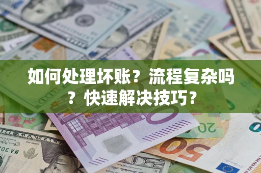 北京如何处理坏账？流程复杂吗？快速解决技巧？