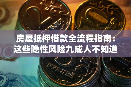 北京房屋抵押借款全流程指南：这些隐性风险九成人不知道
