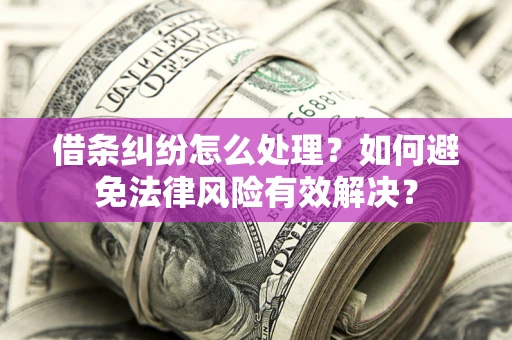 北京借条纠纷怎么处理？如何避免法律风险有效解决？