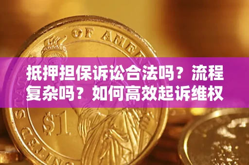 北京抵押担保诉讼合法吗？流程复杂吗？如何高效起诉维权？
