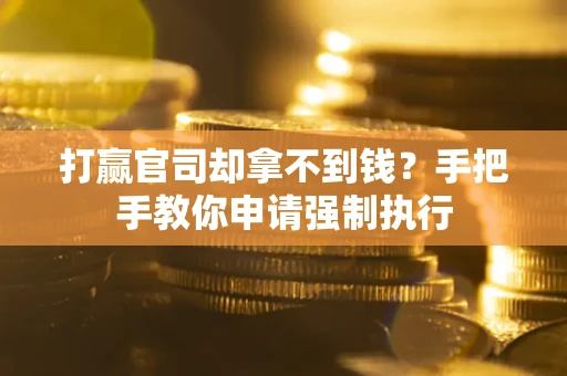 北京打赢官司却拿不到钱？手把手教你申请强制执行