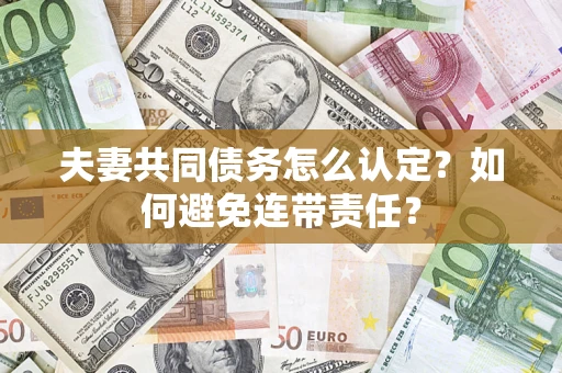 北京夫妻共同债务怎么认定？如何避免连带责任？