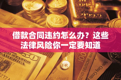 北京借款合同违约怎么办？这些法律风险你一定要知道