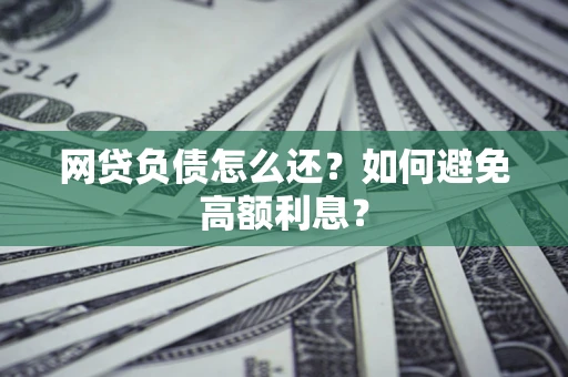 北京网贷负债怎么还？如何避免高额利息？
