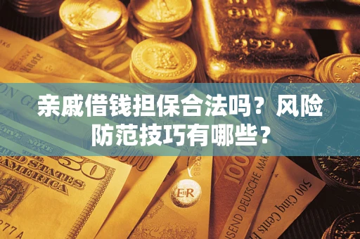 北京亲戚借钱担保合法吗？风险防范技巧有哪些？