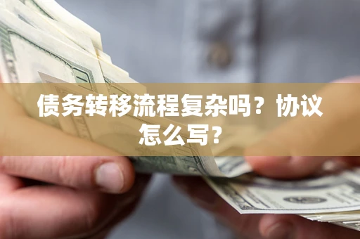 北京债务转移流程复杂吗？协议怎么写？