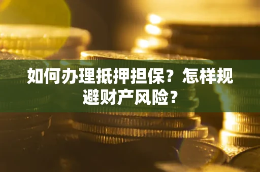 北京如何办理抵押担保？怎样规避财产风险？