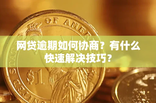 北京网贷逾期如何协商？有什么快速解决技巧？