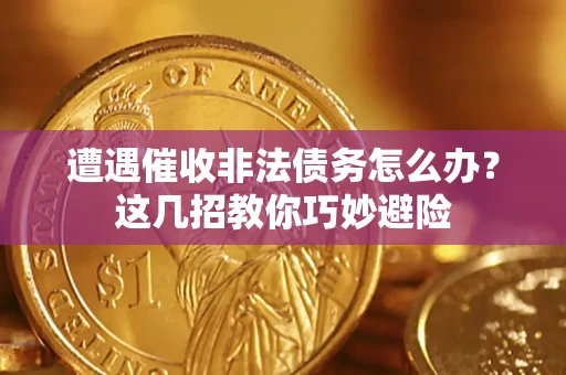 北京遭遇催收非法债务怎么办？这几招教你巧妙避险