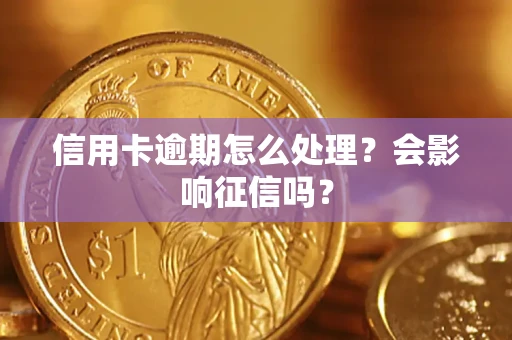 北京信用卡逾期怎么处理？会影响征信吗？