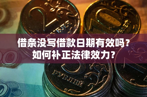 北京借条没写借款日期有效吗？如何补正法律效力？