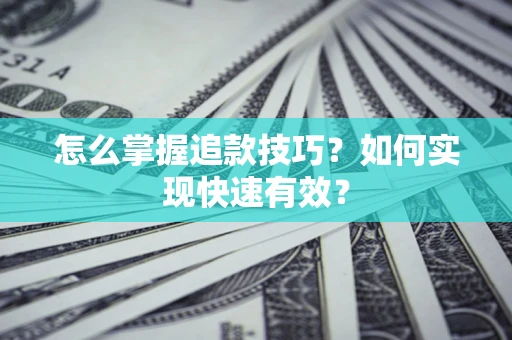 北京怎么掌握追款技巧？如何实现快速有效？