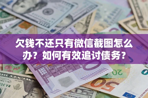 北京欠钱不还只有微信截图怎么办？如何有效追讨债务？