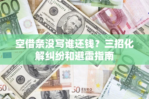 北京空借条没写谁还钱？三招化解纠纷和避雷指南