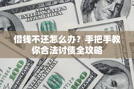 北京借钱不还怎么办？手把手教你合法讨债全攻略