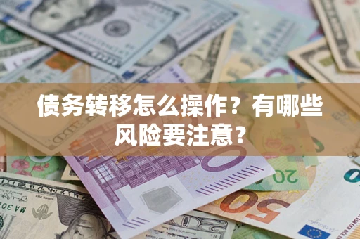 北京债务转移怎么操作？有哪些风险要注意？