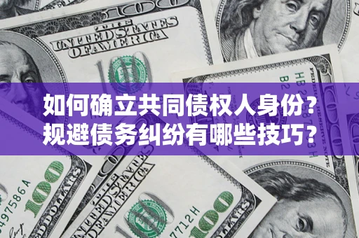 北京如何确立共同债权人身份？规避债务纠纷有哪些技巧？
