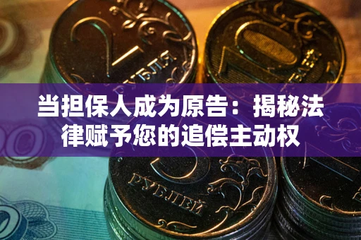 北京当担保人成为原告:揭秘法律赋予您的追偿主动权 北京当担保人成为原告:揭秘法律赋予您的追偿主动权