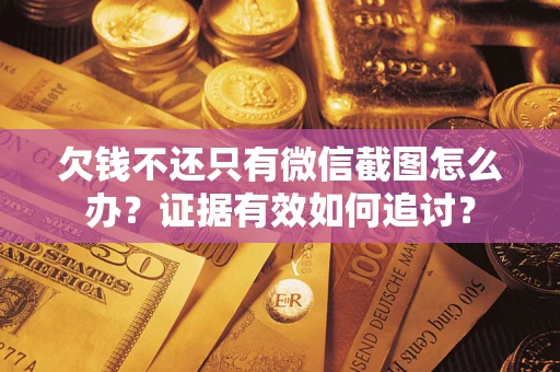 北京欠钱不还只有微信截图怎么办？证据有效如何追讨？