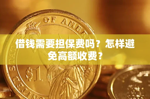 北京借钱需要担保费吗？怎样避免高额收费？