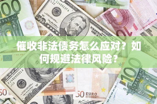 北京催收非法债务怎么应对？如何规避法律风险？