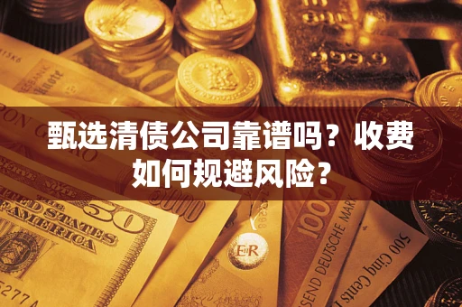 北京甄选清债公司靠谱吗？收费如何规避风险？