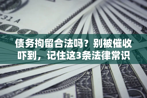 北京债务拘留合法吗?别被催收吓到,记住这3条法律常识 北京债务拘留合法吗?别被催收吓到,记住这3条法律常识