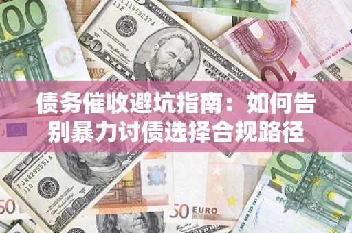 北京债务催收避坑指南：如何告别暴力讨债选择合规路径
