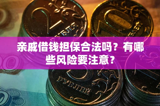 北京亲戚借钱担保合法吗？有哪些风险要注意？