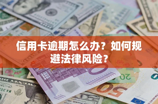 北京信用卡逾期怎么办？如何规避法律风险？