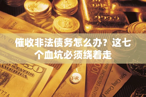 北京催收非法债务怎么办？这七个血坑必须绕着走