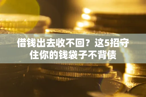 北京借钱出去收不回？这5招守住你的钱袋子不背债