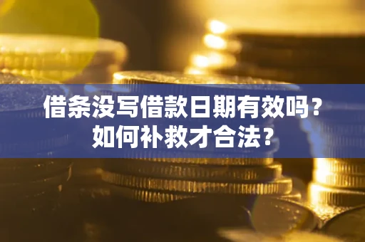 北京借条没写借款日期有效吗？如何补救才合法？