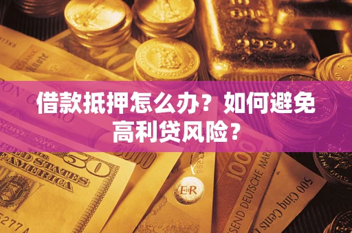北京借款抵押怎么办？如何避免高利贷风险？